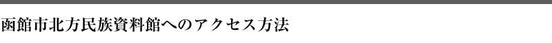 函館市北方民族資料館へのアクセス方法