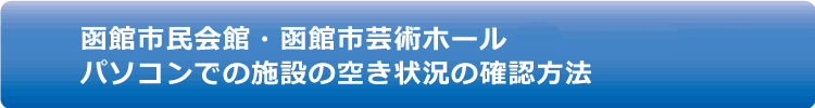 函館市民会館・函館市芸術ホール・函館市民体育館のパソコンでの施設空き状況の確認方法